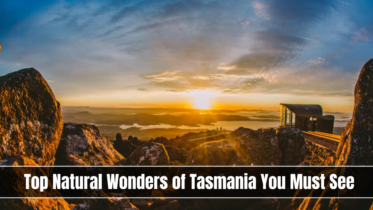 Top Natural Wonders of Tasmania You Must See