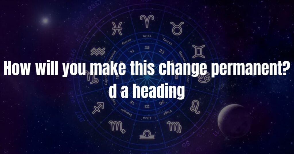 How will you make this change permanent