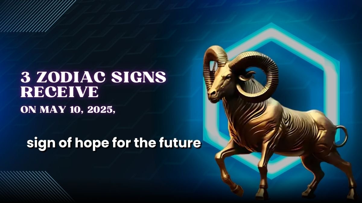 On May 10, 2025, three zodiac signs will get a sign of hope for the future