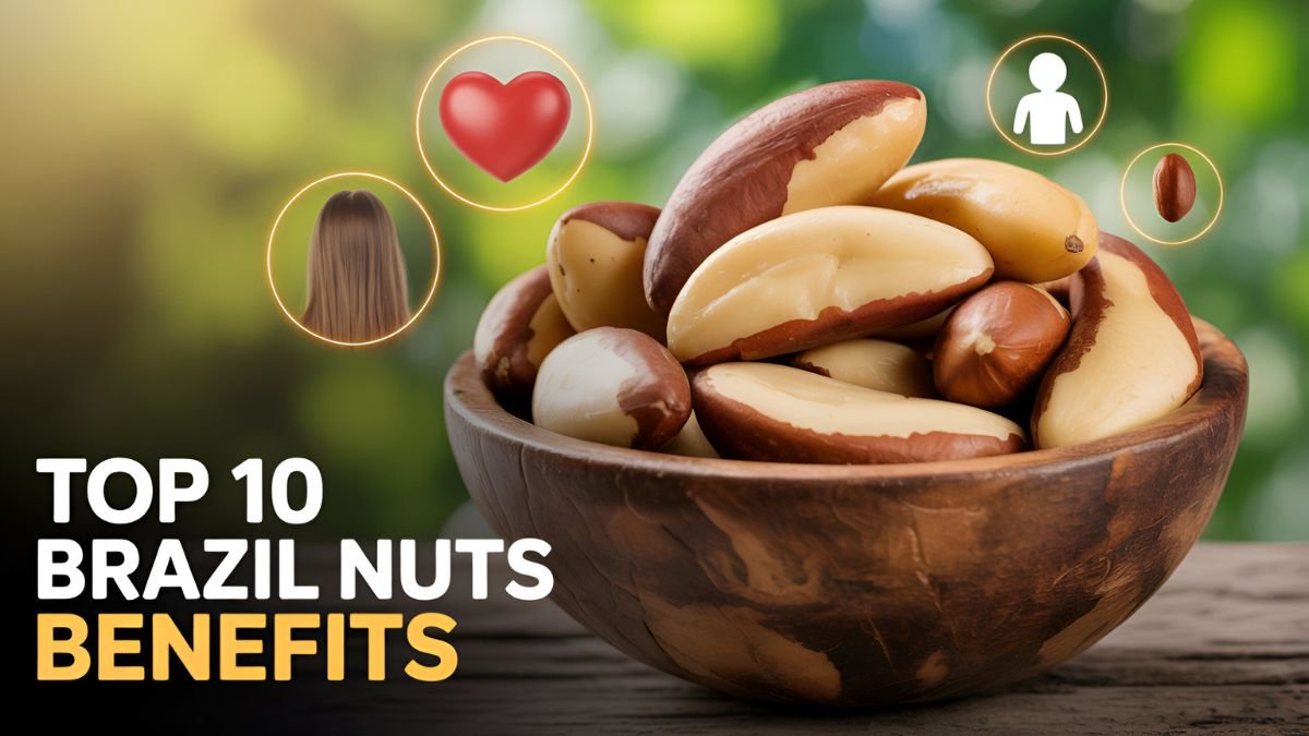 Top 10 The Benefits of Brazil Nuts for Heart, Hair & Fertility